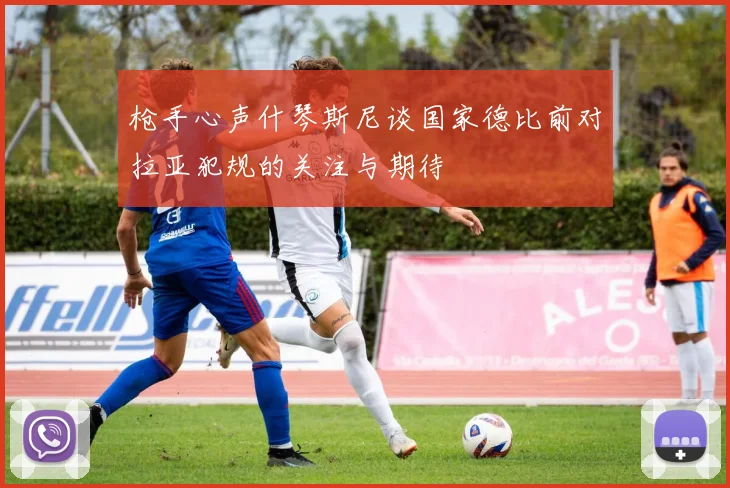 枪手心声什琴斯尼谈国家德比前对拉亚犯规的关注与期待